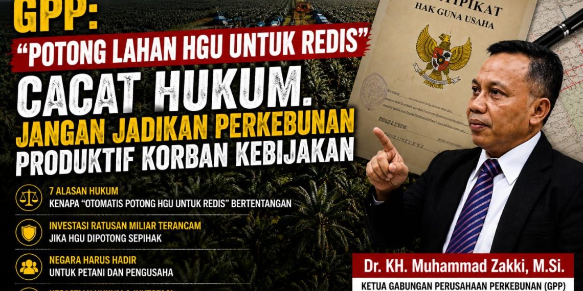 GPP: “Potong Lahan HGU untuk REDIS” Cacat Hukum, Jangan Jadikan Perkebunan Produktif Korban Kebijakan